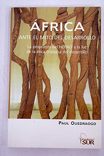 África ante el mito del desarrollo : la propuesta del NEPAD a la luz de la ética cristiana del desarrollo Books