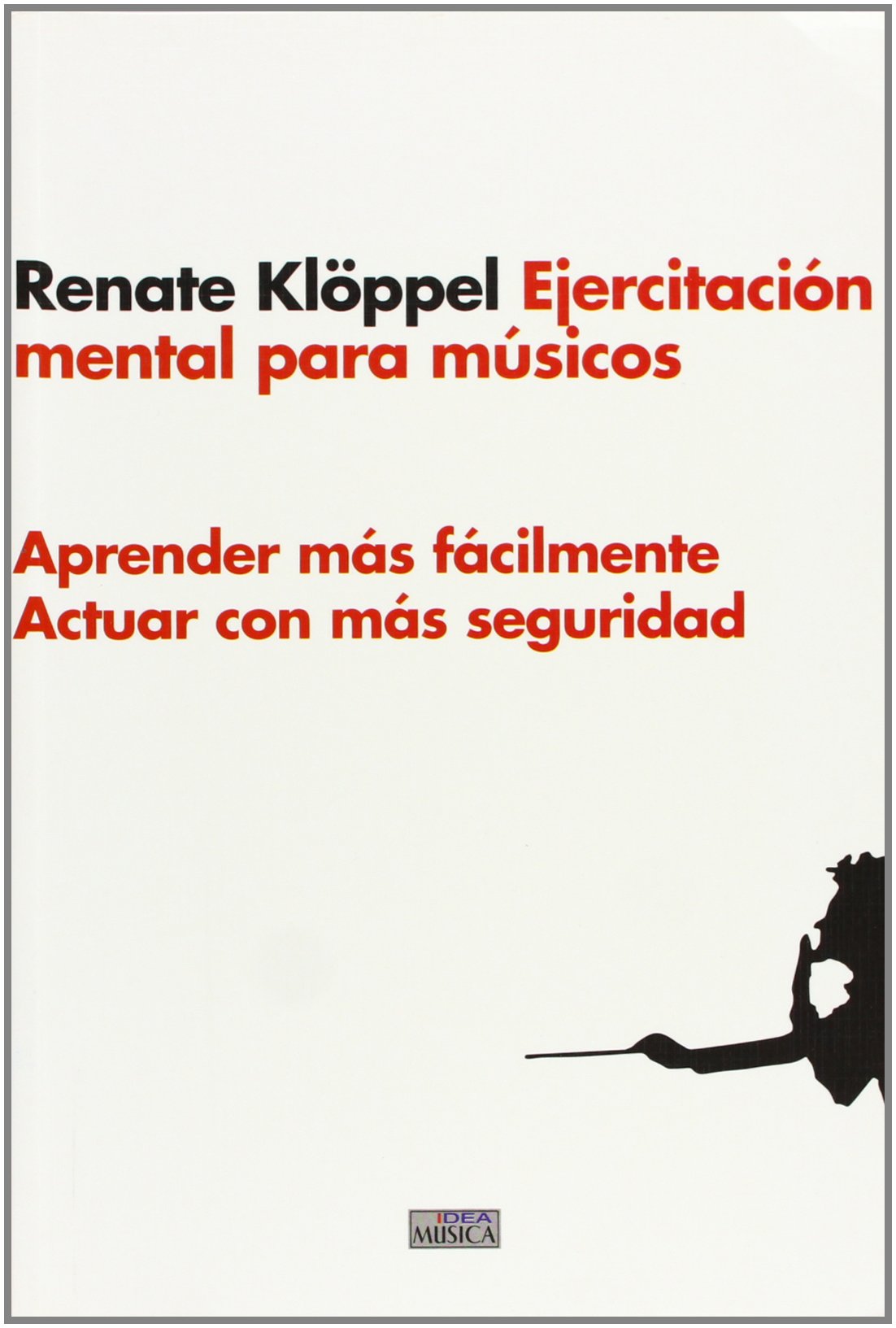 Ejercitación mental para músicos : aprender más fácilmente, actuar con más seguridad book