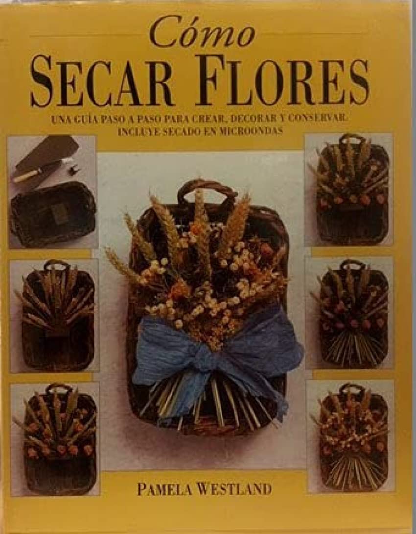 Como secar Flores/ How to Dry Flowers: Una Guia Paso a Paso Para Crear, Decorar Y Consevar book