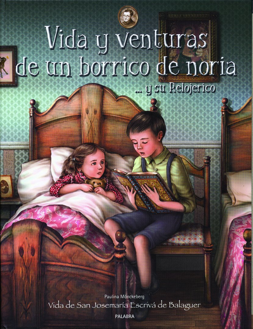Vida y venturas de un borrico de noria-- y su relojerico : vida de San Josemaría Escrivá de Balaguer (Libros ilustrados) Non-fiction