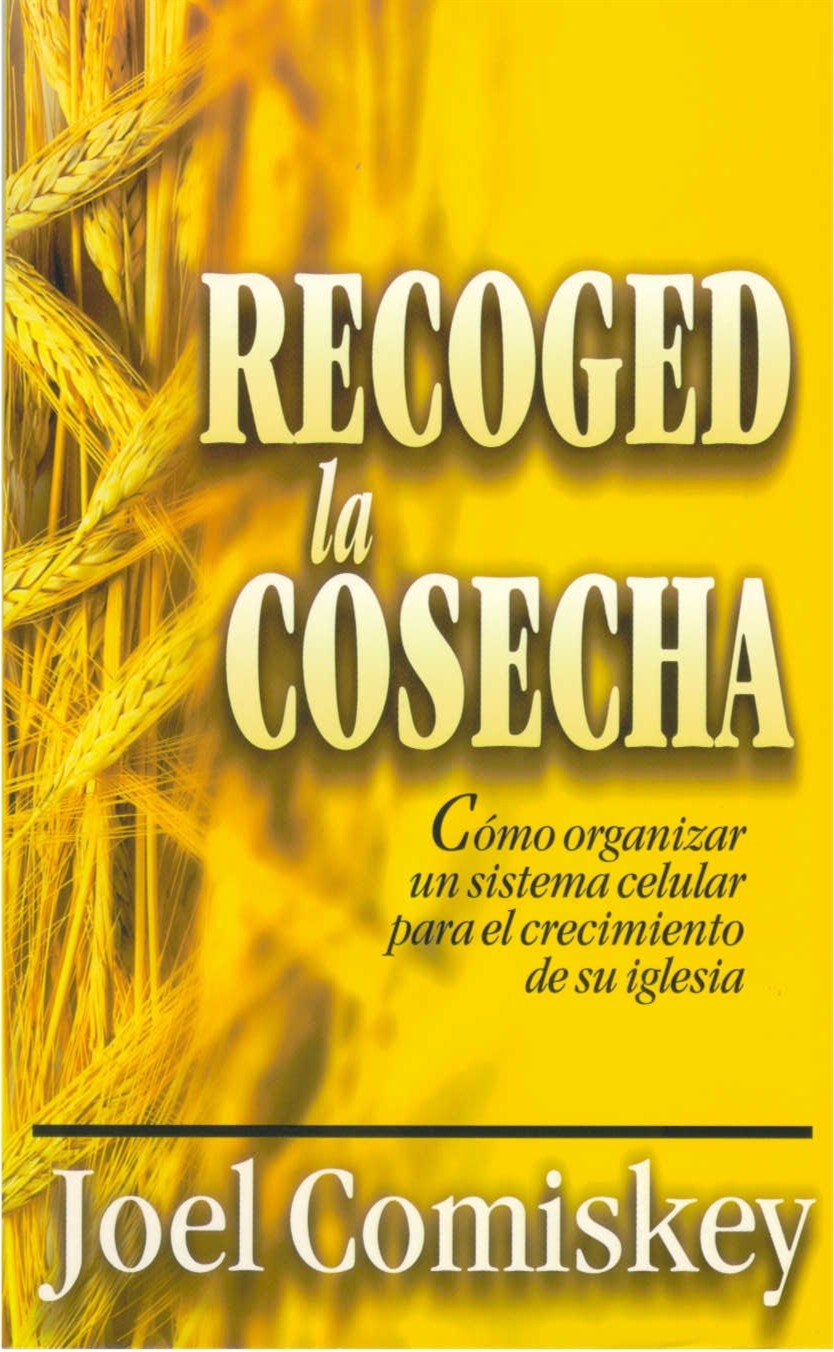 Recoged la cosecha/ How to Lead a Great Cell Group Meeting so People Want to Come Back: Como Organizar Un Sistema Celular Para El Crecimiento De Su Iglesia book