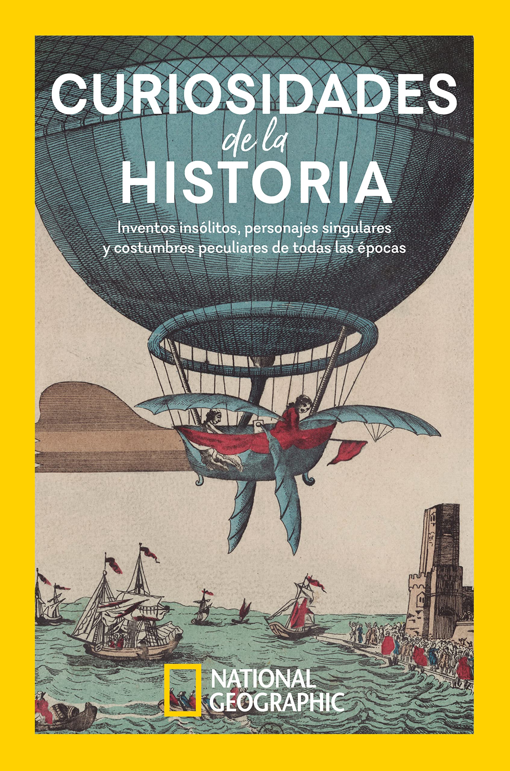 Curiosidades de la historia: Inventos insólitos, personajes singulares y costumbres peculiares de todas las épocas (Historia National Geographic) Politics & History