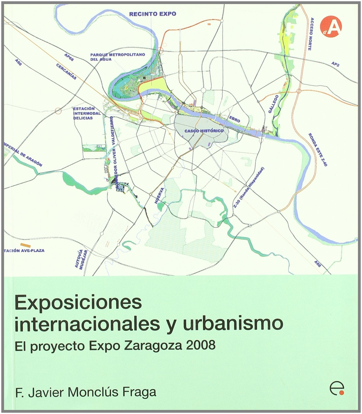 Exposiciones internacionales y urbanismo : el proyecto Expo Zaragoza 2008 (Col.lecció d'Arquitectura, Band 18) Social Sciences
