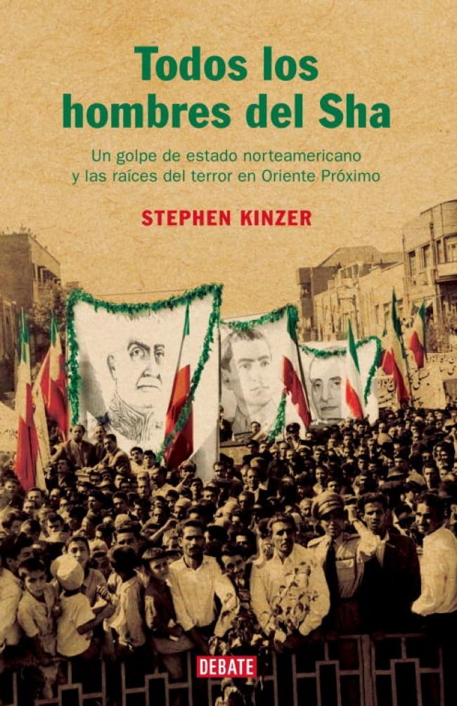 Todos los hombres del sha : un golpe de estado norteamericano y las raíces del terror en Oriente Próximo (Historia) Social Sciences