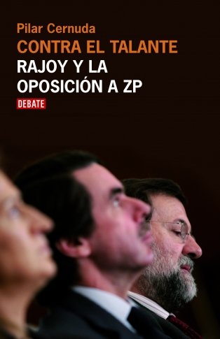Contra el talante : Rajoy y la oposición a ZP book