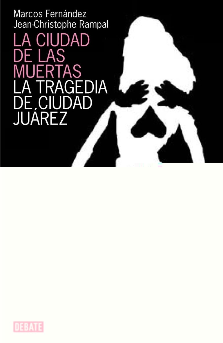 La ciudad de las muertas : la tragedia de Ciudad Juárez (DEBATE, Band 18036) Contemporary literature
