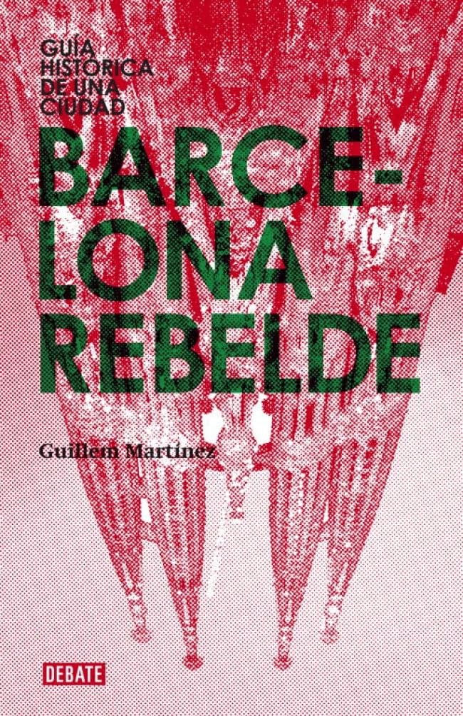 Barcelona rebelde/ Rebellious Barcelona: Guia historica de una ciudad/ Historical Guide of a City book
