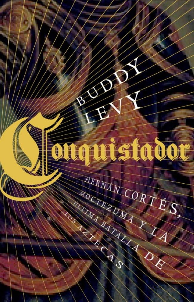 Levy, B: Conquistador : Hernán Cortés, Moctezuma y la última History