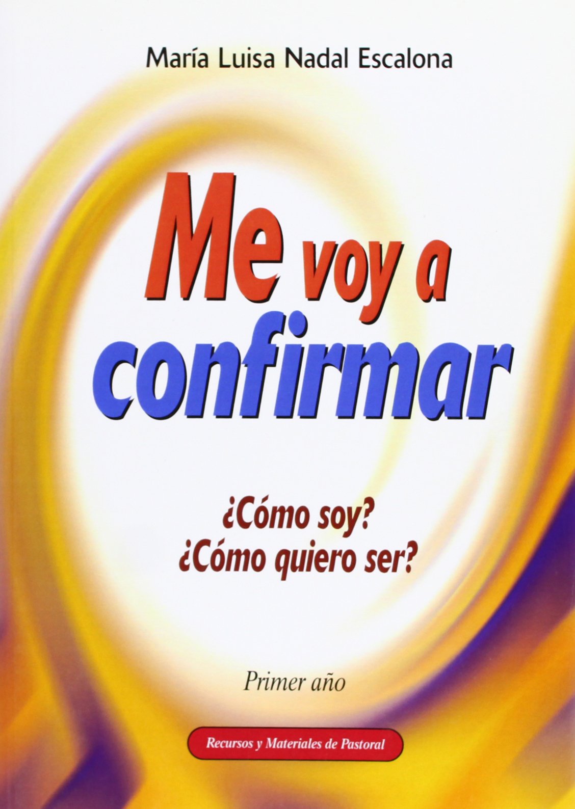 Me voy a confirmar. Primer año: ¿Cómo soy? ¿Cómo quiero ser? book