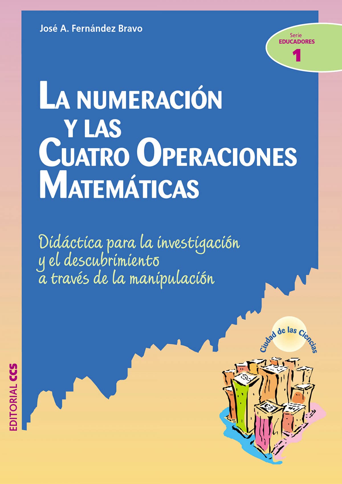 La Numeración y las Cuatro Operaciones Matemáticas 2a Edición: Didáctica Para La Investigación Y El Descubrimiento A Través De La Manipulación (Ciudad de las Ciencias) Mathematics