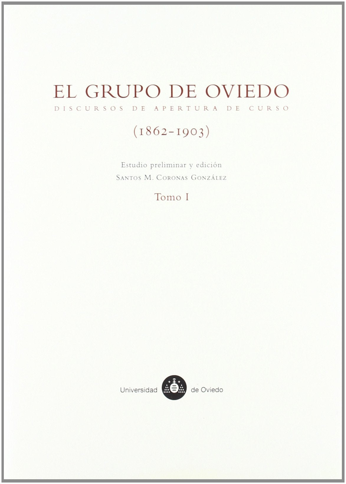 El grupo de Oviedo : discursos de apertura de curso de la Universidad de Oviedo : (1862-1903) (El grupo de Oviedo. Discursos de apertura de curso (1862-1903)) Social Sciences