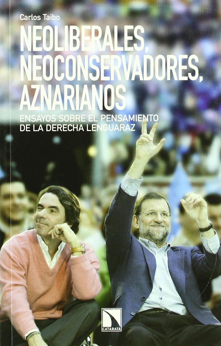 Neoliberales, neoconservadores,aznarianos: Ensayos sobre el pensamiento de la derecha lenguaraz book