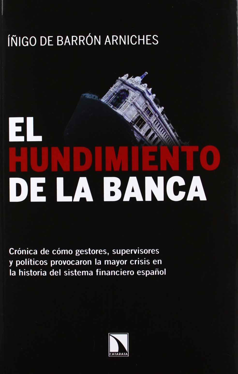 El Hundimiento de La Banca: Cronica de Como Gestores, Supervisores y Politicos Provocaron La Mayor Crisis En La Historia del Sistema Financiero Espanol book