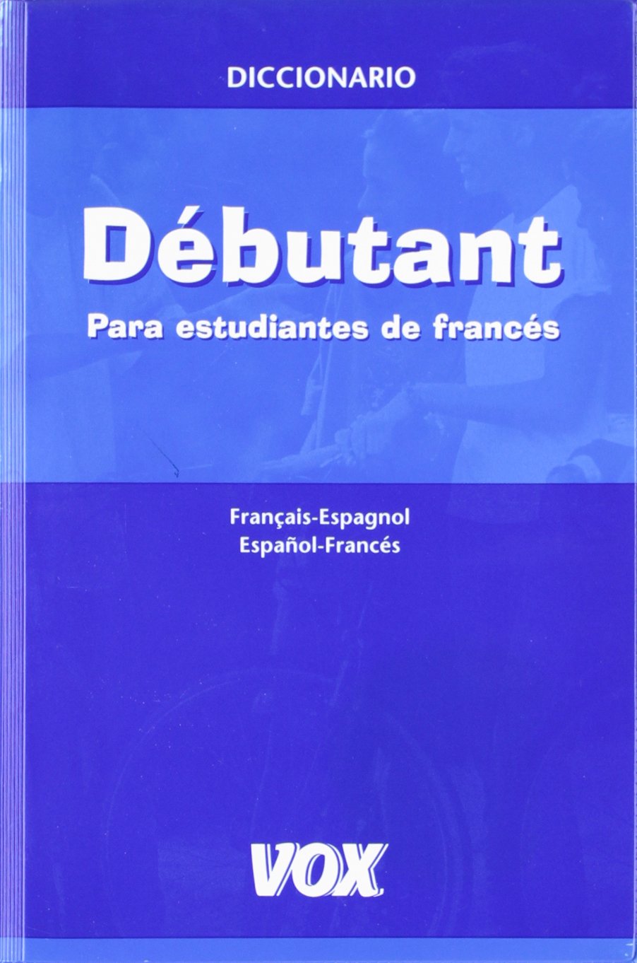 Diccionario Débutant para estudiantes de francés Francais-espagnol/Español-Francés / Débutant Dictionary for students of French Francais-anglais / Spanish-French Foreign Languages ​​& Dictionaries