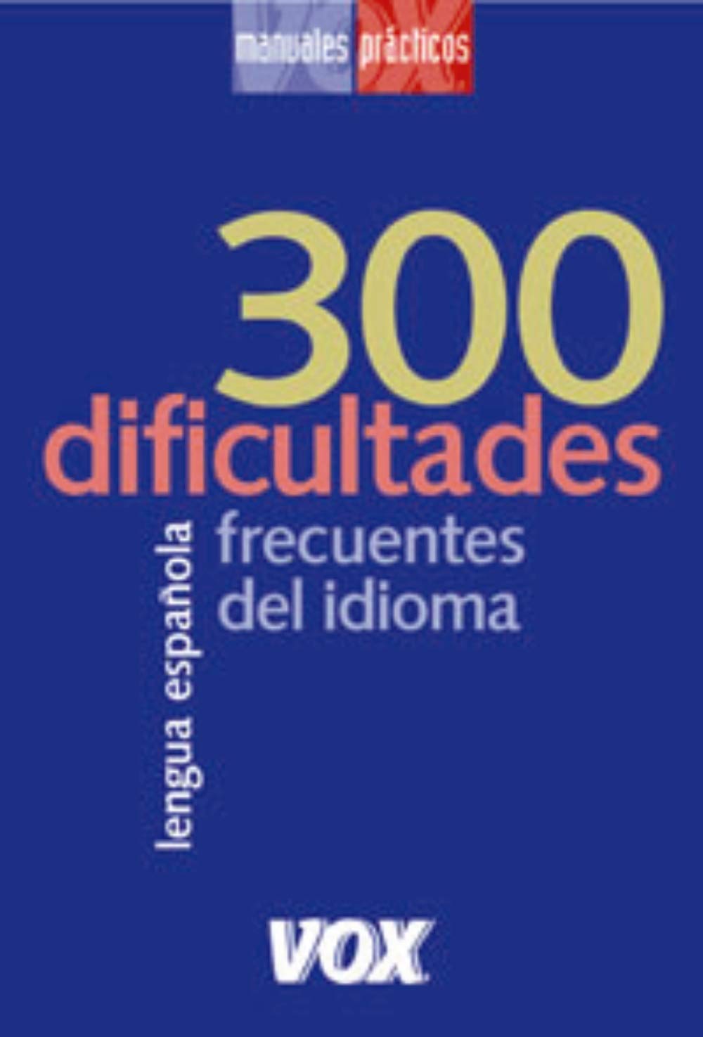300 dificultades frecuentes del idioma: Lengua Espanola / Spanish Language (Vox - Lengua Española - Manuales Prácticos) Foreign Languages ​​& Dictionaries