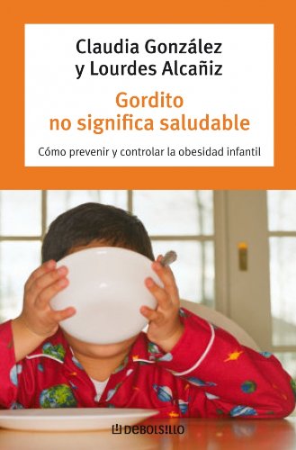 Gordito no significa saludable : cómo prevenir y atajar la obesidad infantil para que crezcan sanos y felices book
