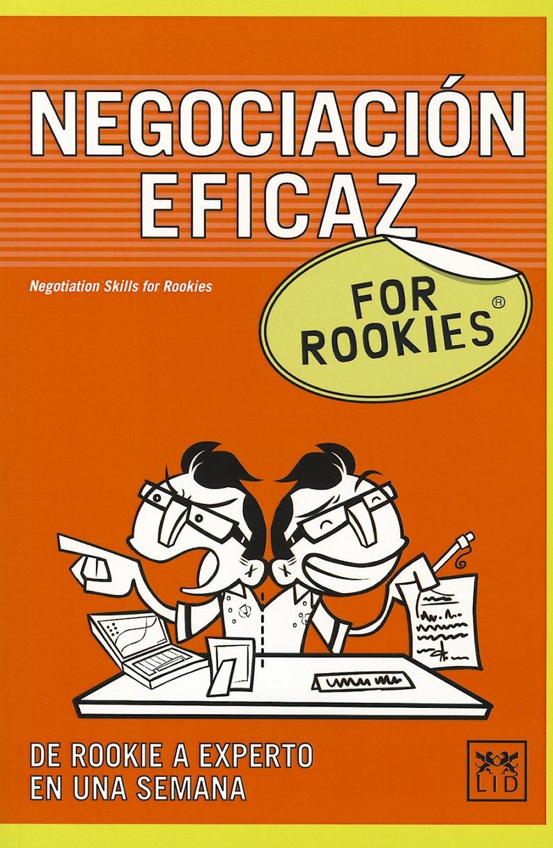 Negociación Eficaz for Rookies: Aunque Muchas Veces No Reparas En Ello, La Negociación Está Presente Prácticamente En Todos y Cada Uno de Los ... de Trabajo, Con Tu Jefe, Con Tu Familia... Business, Finance & Career