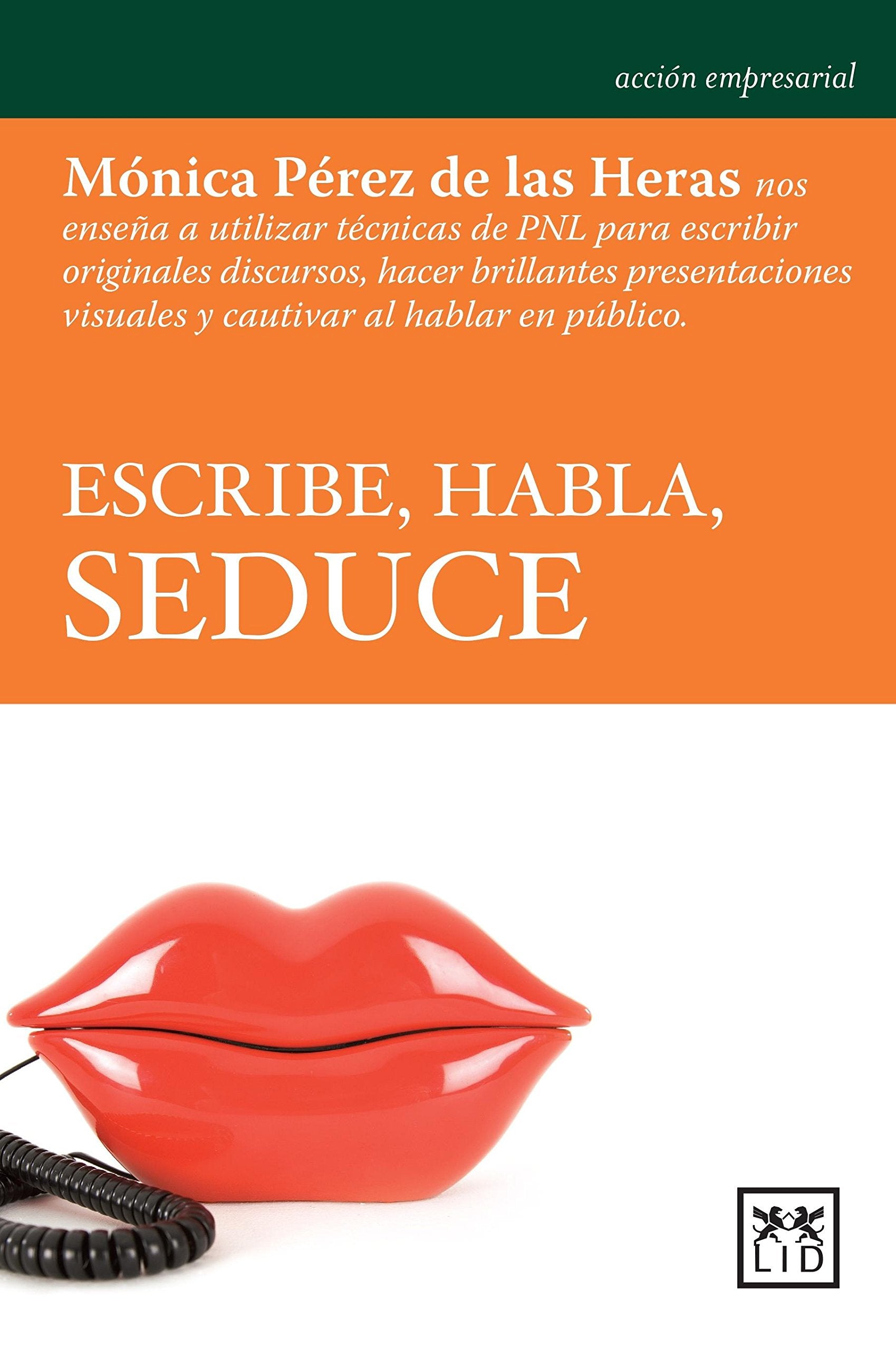 Escribe, Habla, Seduce: Mónica Pérez de Las Heras Nos Enseña a Utilizar Técnicas de Pnl Para Escribir Originales Discursos, Hacer Brillantes P: Mónica ... Al Hablar En Público. (Acción empresarial) Business, Finance & Career
