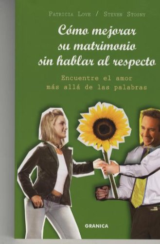 Cómo mejorar su matrimonio sin hablar al respecto : encuentre el amor más allá de las palabras Learning & Reference