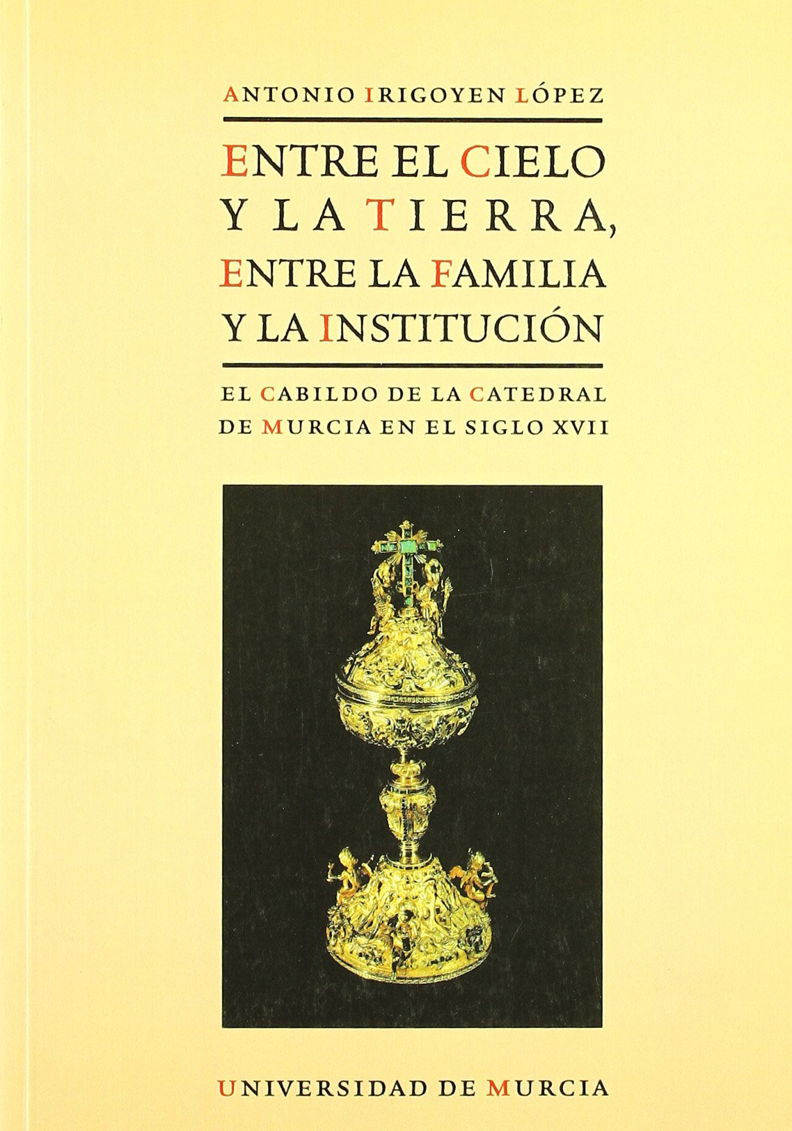Entre el cielo y la tierra, entre la familia y la institución : el cabildo de la Catedral de Murcia en el siglo XVII Social Sciences