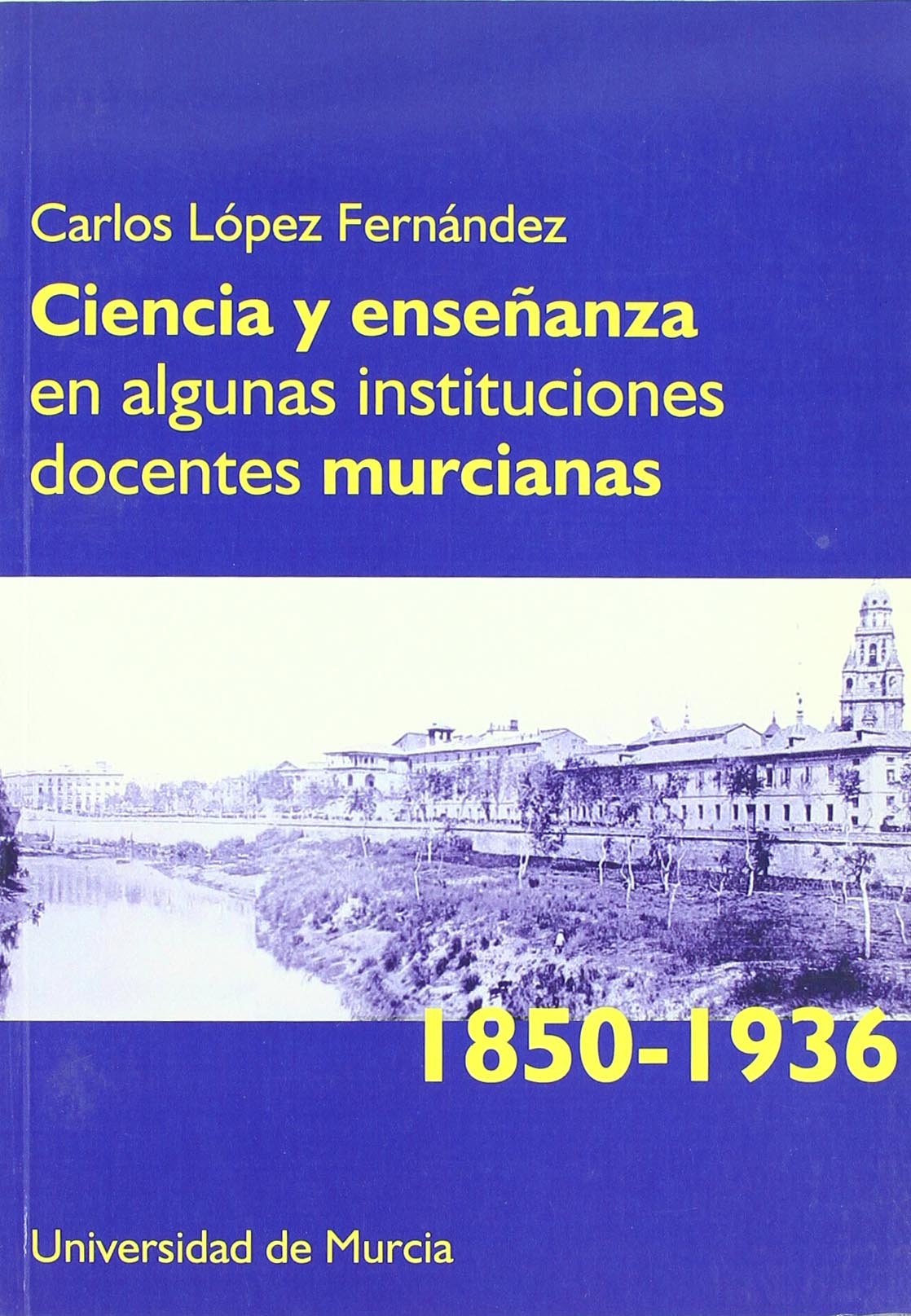 Ciencia y Enseñanza en Algunas Instituciones Docentes Murcianas (1850-1936) Education & Training