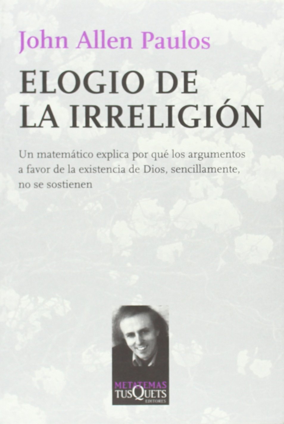 Elogio de la irreligión: Un matemático explica por qué los argumentos a favor de la existencia de Dios, sencillamente, no se sostienen (Metatemas, Band 106) Philosophy