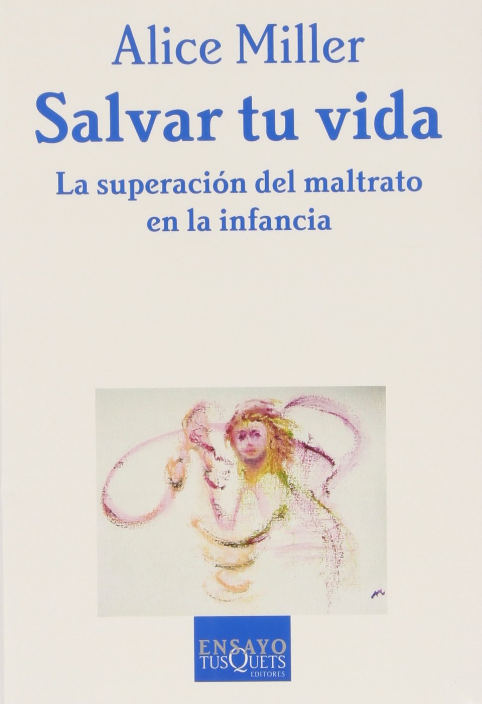 Salvar tu vida : la superación del maltrato en la infancia (Ensayo, Band 78) Psychology