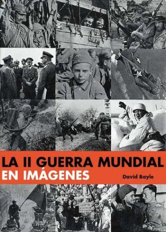 La II Guerra Mundial En Imagenes / World War II: A Photographic History Photography