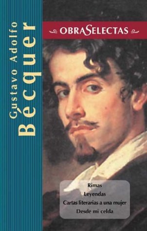 Gustavo ADolfo Becquer: Rimas, Leyendas, Cartas Literarias a Una Mujer, Desde Me Celda / Rhymes, Legends, Literary Letters to a Woman, From my Cell (Obra Selectas / Selected Works) Essays & Short Stories