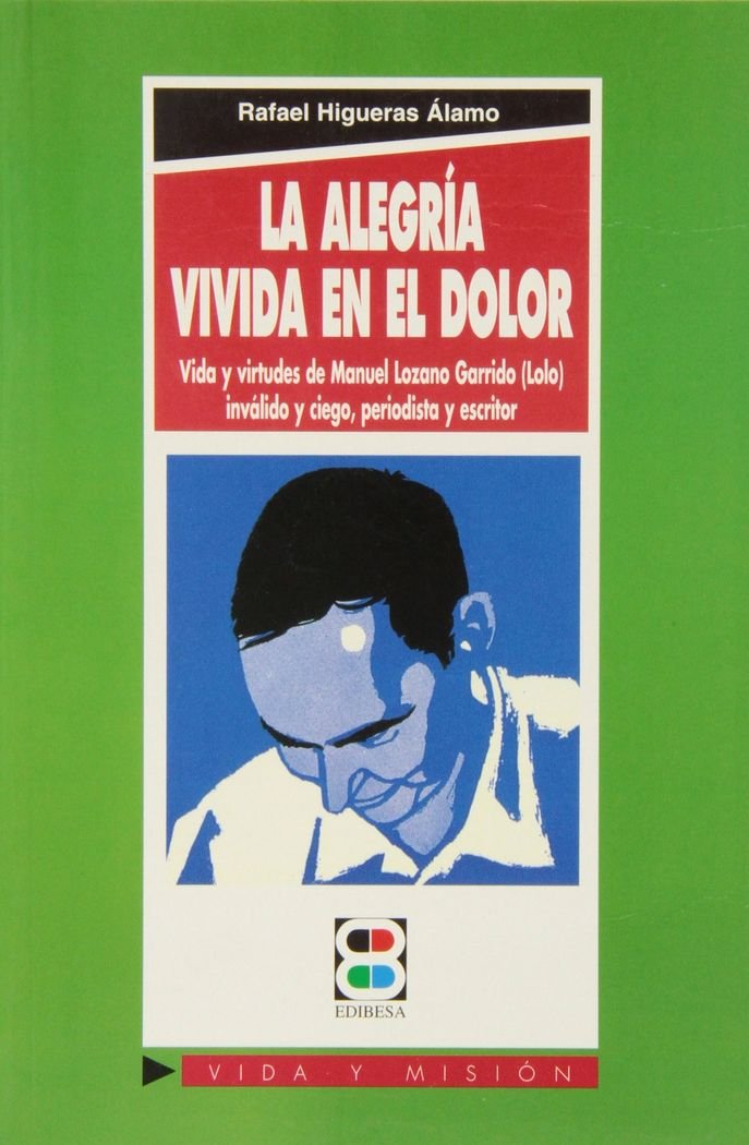 La alegría vivida en el dolor : vida y virtudes de Manuel Lozano Garrido (Lolo), inválido y ciego, periodista y escritor Novels & Short Stories