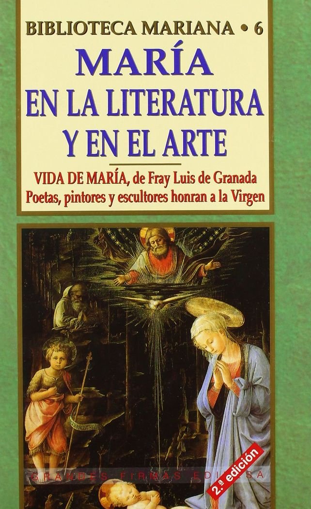 Maria En la Literatura Y El Arte / Maria in Literature and Art: Vida de Maria Fray Luis de Granada. Poetas, pintores y escultores honran a la Virgen / ... Painters and Sculptures Honoring the Virgin book