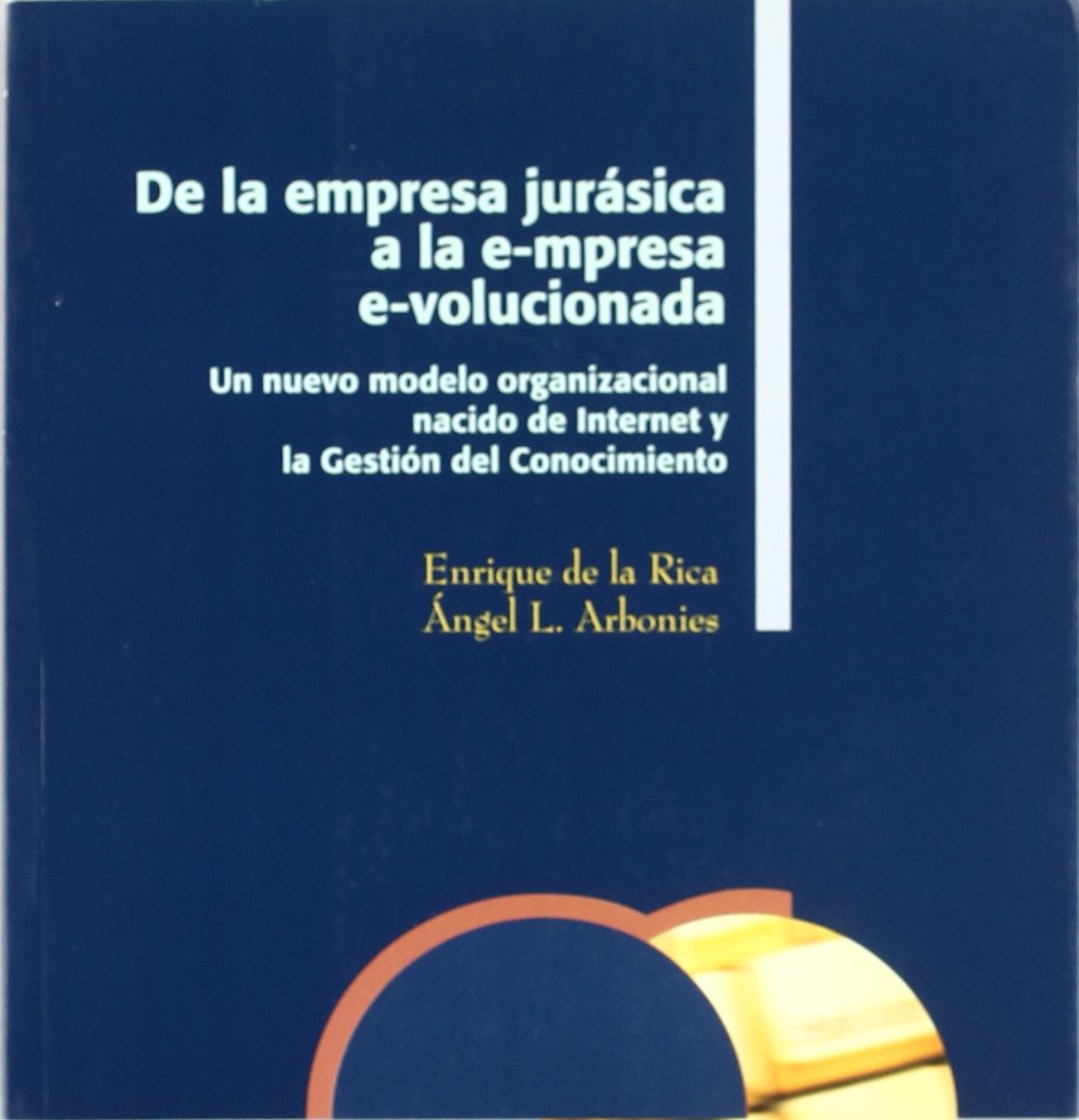 De la empresa jurásica a la e-mpresa e-volucionada: Un nuevo modelo organizacional nacido de internet y la gestión del conocimiento book