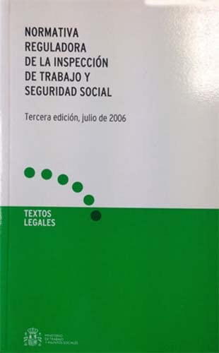 Normativa reguladora de la Inspección de Trabajo y Seguridad Social. Tercera edición, julio de 2006 book