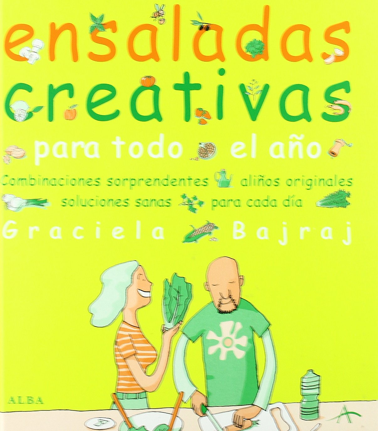 Bajraj, G: Ensaladas creativas para todo el año : combinacio Leisure, Home & Garden