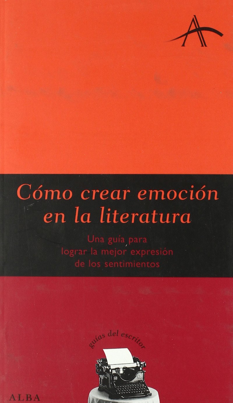 Cómo crear emoción en la literatura : una guía para lograr la mejor expresión de los sentimientos (Guías del escritor) Learning & Reference