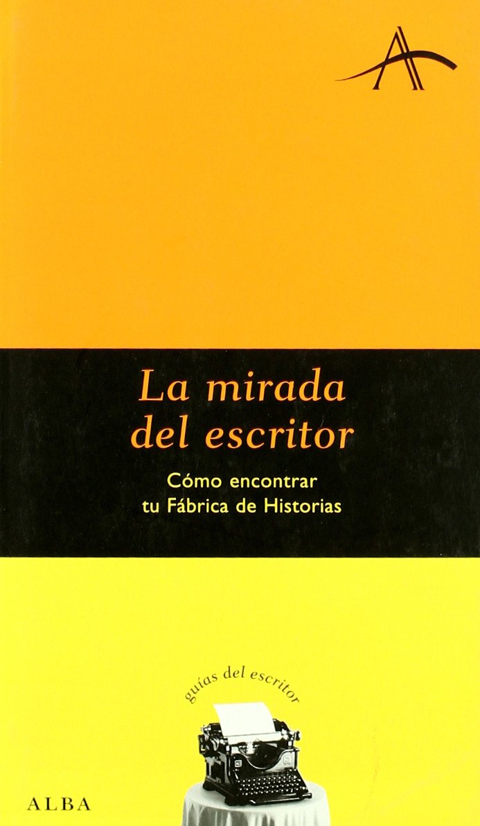 La mirada del escritor : cómo encontrar tu fábrica de historias (Guías del escritor) Learning & Reference