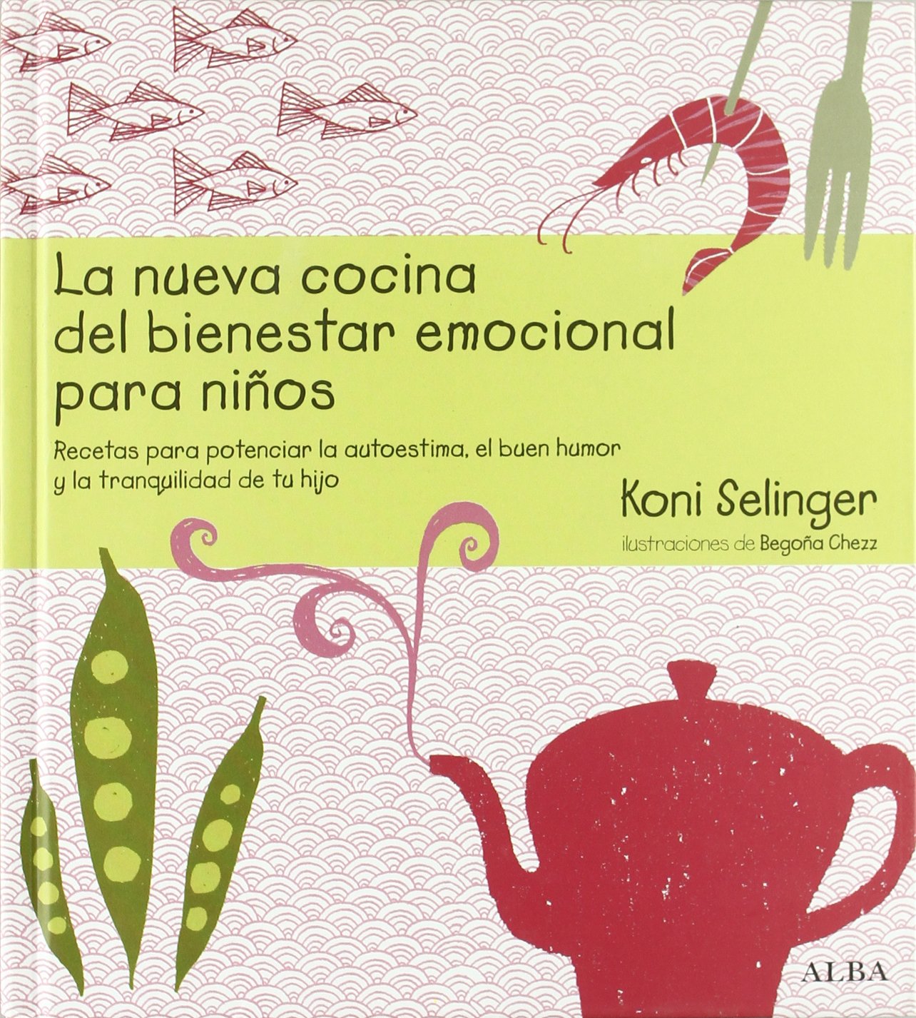 La nueva cocina del bienestar emocional : recetas para potenciar la autoestima, el buen humor y la tranquilidad de tu hijo book
