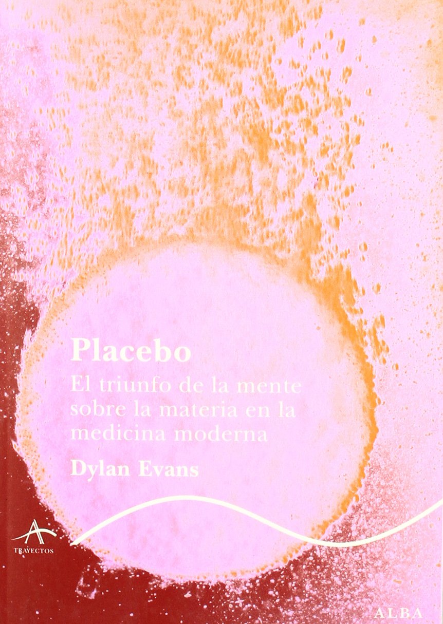 Placebo : el triunfo de la mente sobre la materia en la medicina moderna Medicine