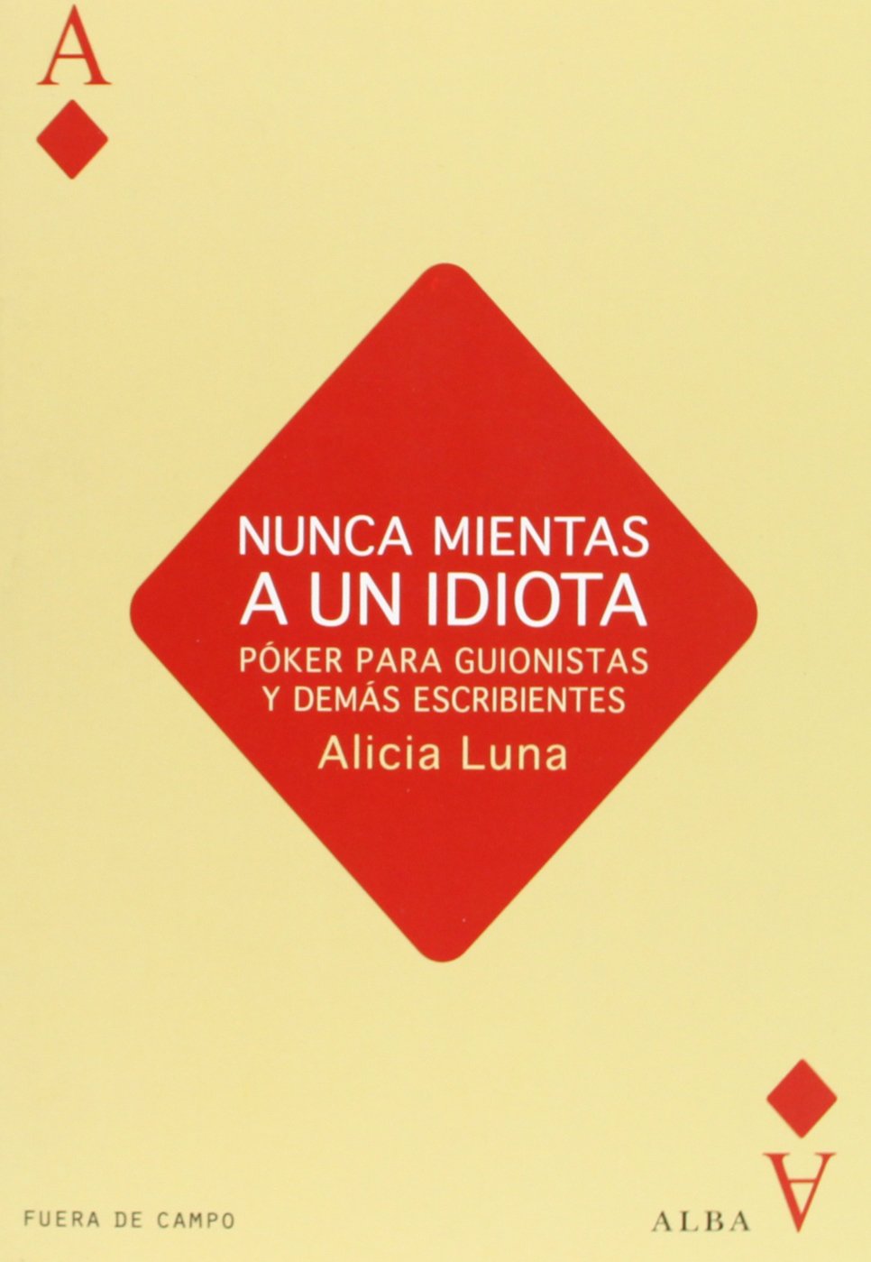 Nunca mientas a un idiota : póker para guionistas y demás escribientes Film, Art & Culture