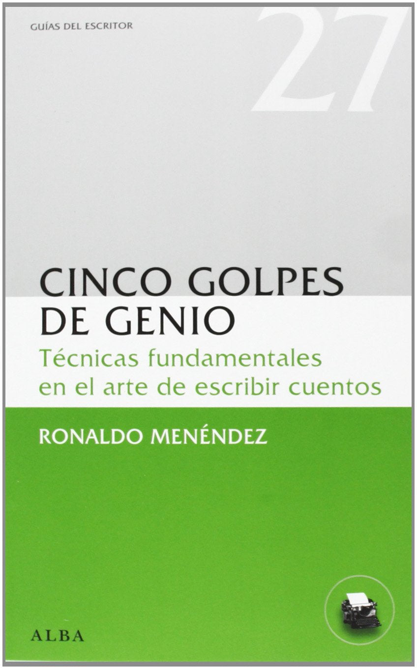 Cinco golpes de genio : técnicas fundamentales en el arte de escribir cuentos Media & Communication