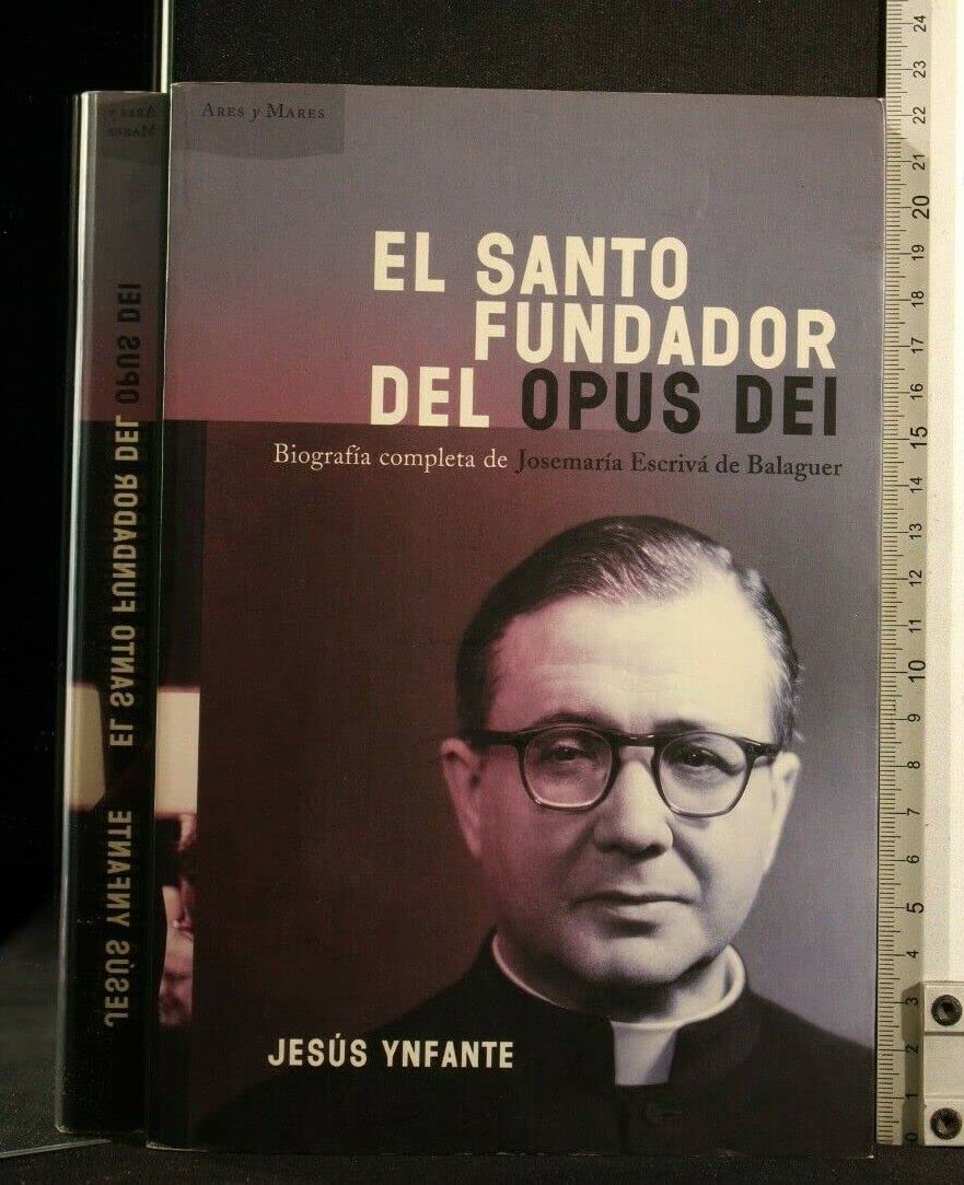 El santo fundador del Opus Dei : biografía completa de Josemaria Escrivà de Balaguer Learning & Reference