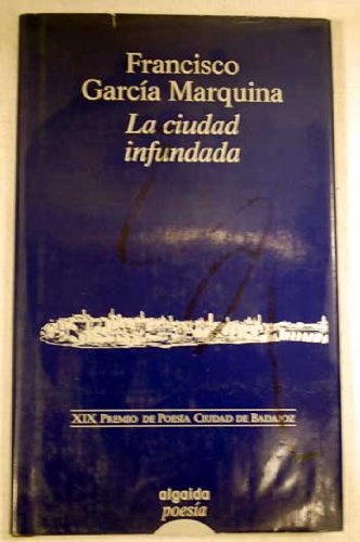 La ciudad infundada : XX Premio de poesía ciudad de Badajoz (Algaida Literaria) Poetry