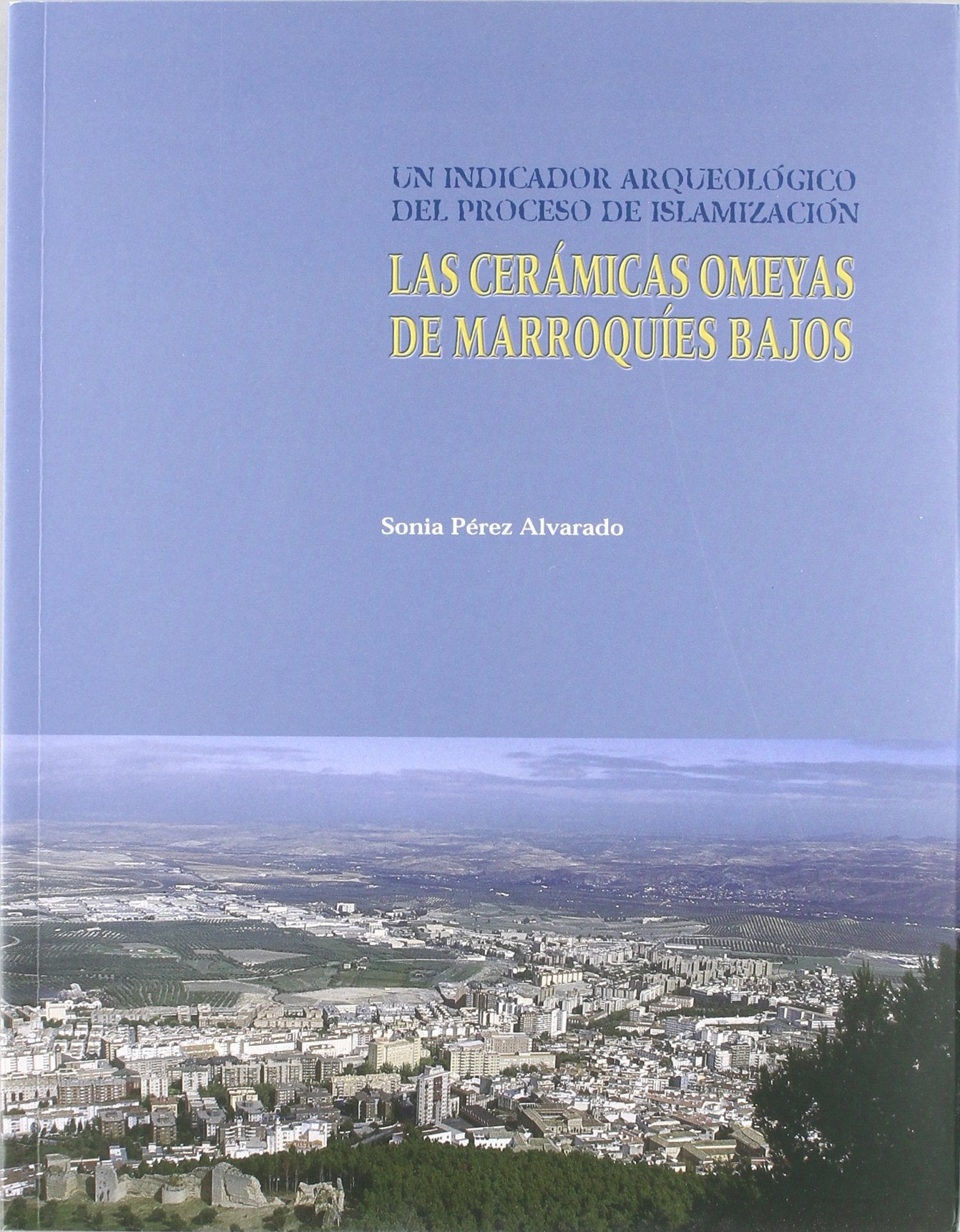 Las Ceramicas Omeyas de Marroquies Bajos (Jaen): Un Indicador Arqueologico del Proceso de Islamizacion book