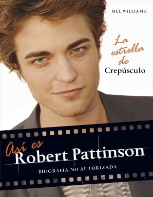 Así es Robert Pattinson: Biografía no autorizada book