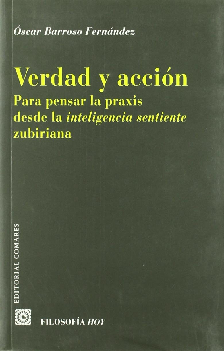 Verdad y acción : para pensar la práxis desde la inteligencia sentiente zubiriana Philosophy
