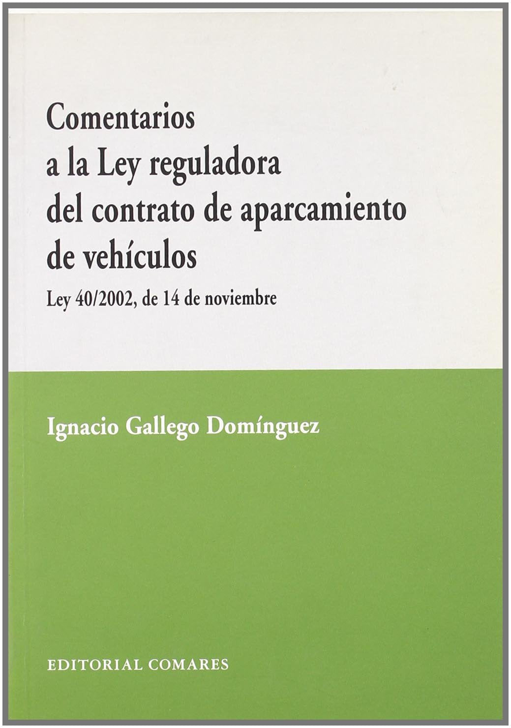 Comentarios a la Ley reguladora del contrato de aparcamiento de vehículos : Ley 40/2002, de 14 de noviembre Law