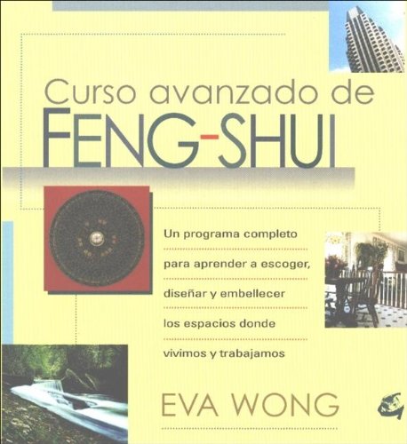 Curso avanzado de feng shui: Una guía avanzada para escoger, diseñar y resaltar los espacios donde vivimos (Cuerpo-mente) Religion & Esotericism