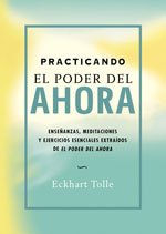 Practicando el poder del ahora / Practicing the Power of Now: Ensenanzas, meditaciones y ejercicios esenciales extraidos del poder del ahora / ... exercises extracted of the power now book