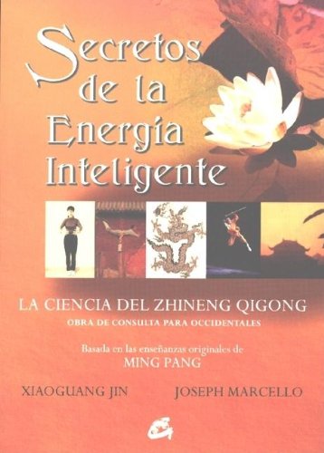 Secretos de la energía inteligente : teoría, principios y práctica del zhineng pigong, basado en las enseñanzas de Ming Pang (Cuerpo - Mente) Philosophy