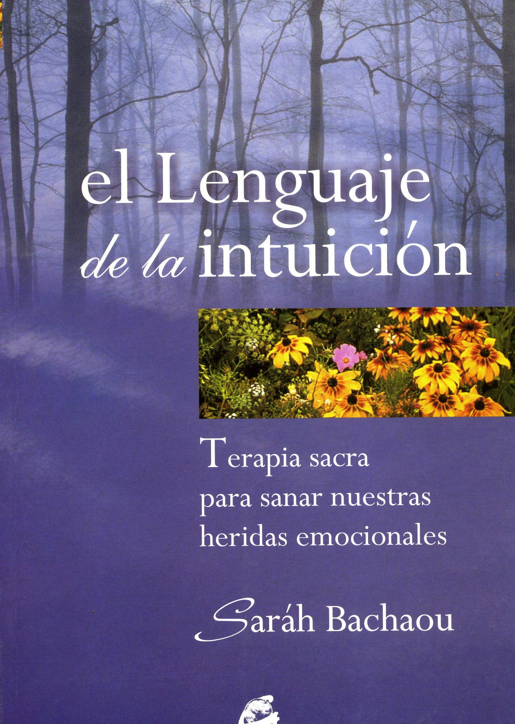 El Lenguaje De La Intuicion/ the Language of Intuition: Terapia Sacra Para Sanar Nuestras Heridas Emocionales book
